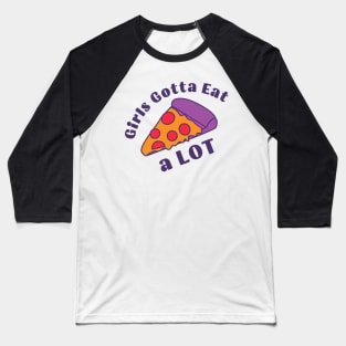 Girls Gotta Eat a Lot Baseball T-Shirt